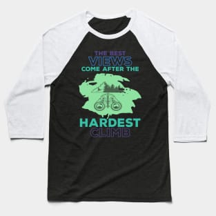 The Best Views Come After Hardest Climb Baseball T-Shirt